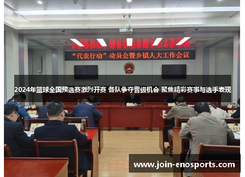 2024年篮球全国预选赛激烈开赛 各队争夺晋级机会 聚焦精彩赛事与选手表现