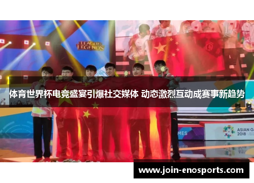 体育世界杯电竞盛宴引爆社交媒体 动态激烈互动成赛事新趋势