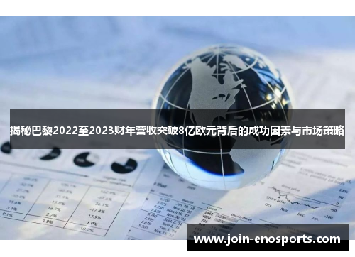 揭秘巴黎2022至2023财年营收突破8亿欧元背后的成功因素与市场策略