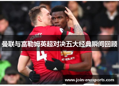 曼联与富勒姆英超对决五大经典瞬间回顾