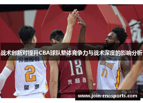 战术创新对提升CBA球队整体竞争力与战术深度的影响分析