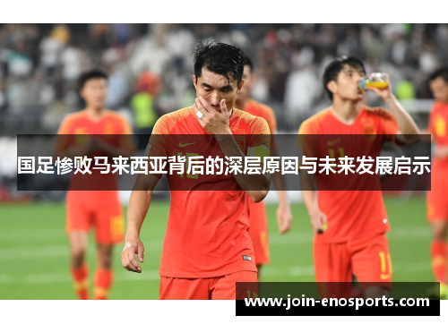 国足惨败马来西亚背后的深层原因与未来发展启示