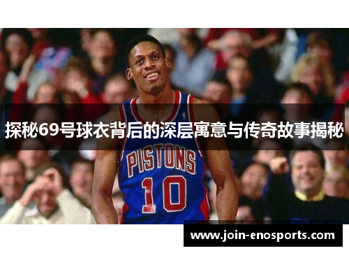 探秘69号球衣背后的深层寓意与传奇故事揭秘